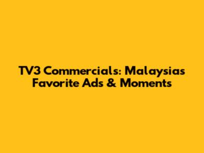 TV3 Commercials: Malaysia's Favorite Ads & Moments