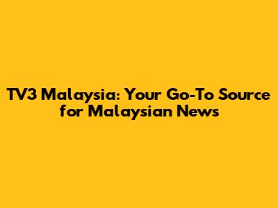 TV3 Malaysia: Your Go-To Source for Malaysian News