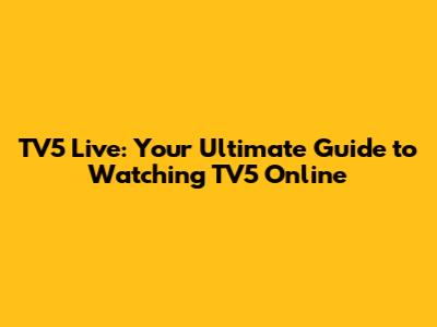 TV5 Live: Your Ultimate Guide to Watching TV5 Online