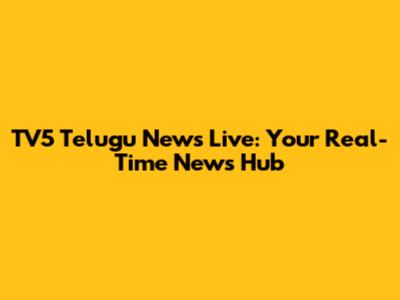 TV5 Telugu News Live: Your Real-Time News Hub