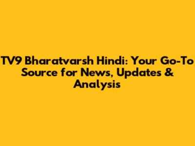TV9 Bharatvarsh Hindi: Your Go-To Source for News, Updates & Analysis