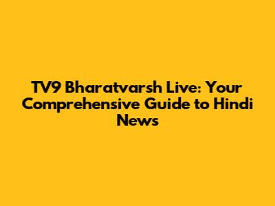 TV9 Bharatvarsh Live: Your Comprehensive Guide to Hindi News