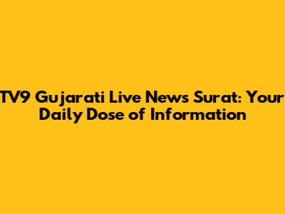 TV9 Gujarati Live News Surat: Your Daily Dose of Information