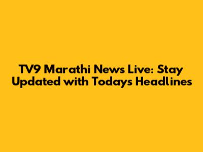 TV9 Marathi News Live: Stay Updated with Today's Headlines