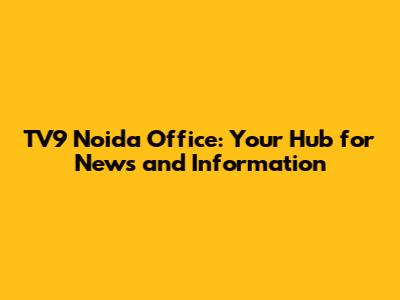 TV9 Noida Office: Your Hub for News and Information