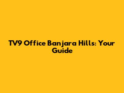 TV9 Office Banjara Hills: Your Guide