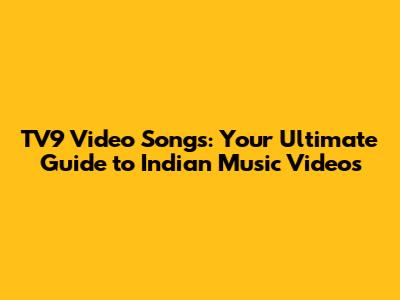TV9 Video Songs: Your Ultimate Guide to Indian Music Videos