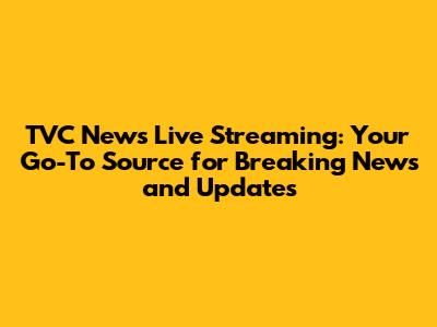TVC News Live Streaming: Your Go-To Source for Breaking News and Updates