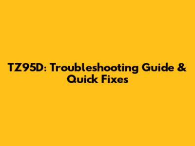 TZ95D: Troubleshooting Guide & Quick Fixes