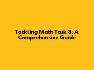 Tackling Math Task 8: A Comprehensive Guide