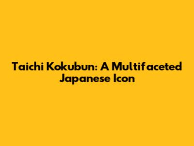 Taichi Kokubun: A Multifaceted Japanese Icon