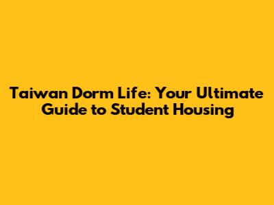 Taiwan Dorm Life: Your Ultimate Guide to Student Housing