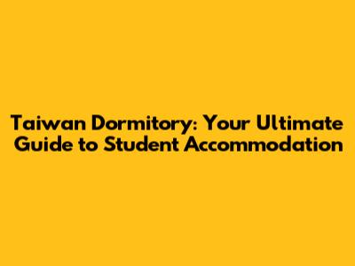 Taiwan Dormitory: Your Ultimate Guide to Student Accommodation