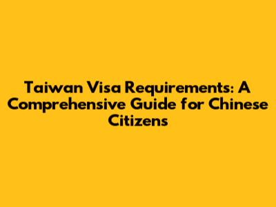 Taiwan Visa Requirements: A Comprehensive Guide for Chinese Citizens