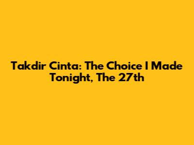 Takdir Cinta: The Choice I Made Tonight, The 27th