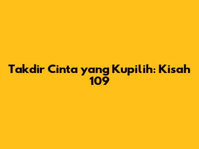 Takdir Cinta yang Kupilih: Kisah 109