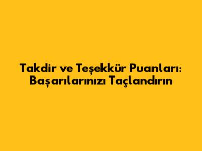 Takdir ve Teşekkür Puanları: Başarılarınızı Taçlandırın