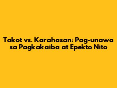 Takot vs. Karahasan: Pag-unawa sa Pagkakaiba at Epekto Nito