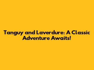 Tanguy and Laverdure: A Classic Adventure Awaits!