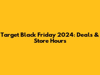 Target Black Friday 2024: Deals & Store Hours