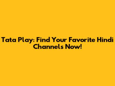Tata Play: Find Your Favorite Hindi Channels Now!