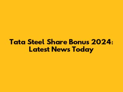 Tata Steel Share Bonus 2024: Latest News Today