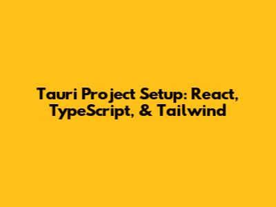 Tauri Project Setup: React, TypeScript, & Tailwind