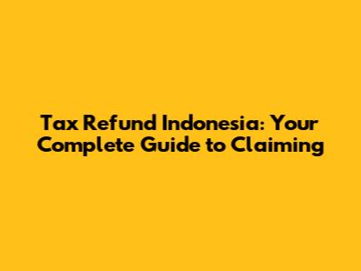 Tax Refund Indonesia: Your Complete Guide to Claiming