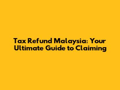 Tax Refund Malaysia: Your Ultimate Guide to Claiming