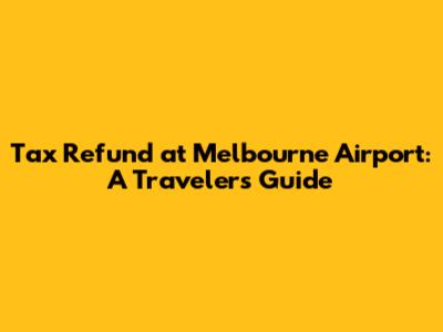 Tax Refund at Melbourne Airport: A Traveler's Guide