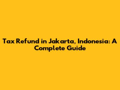 Tax Refund in Jakarta, Indonesia: A Complete Guide