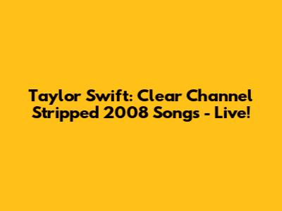 Taylor Swift: Clear Channel Stripped 2008 Songs - Live!