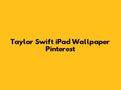 Taylor Swift iPad Wallpaper Pinterest