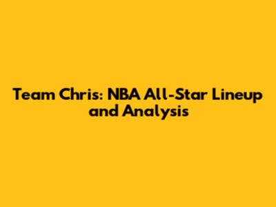 Team Chris: NBA All-Star Lineup and Analysis