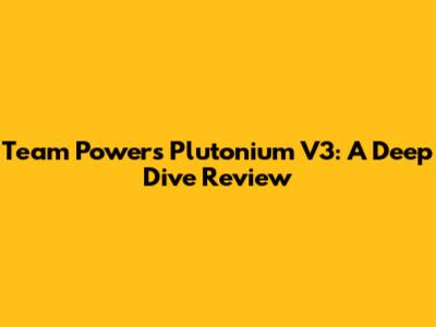 Team Powers Plutonium V3: A Deep Dive Review