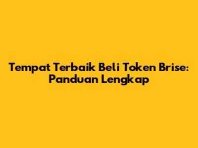 Tempat Terbaik Beli Token Brise: Panduan Lengkap