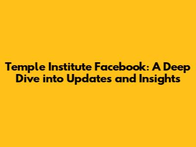 Temple Institute Facebook: A Deep Dive into Updates and Insights