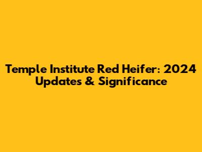 Temple Institute Red Heifer: 2024 Updates & Significance