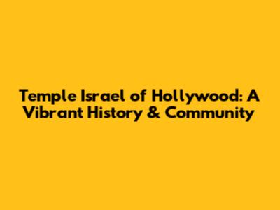 Temple Israel of Hollywood: A Vibrant History & Community