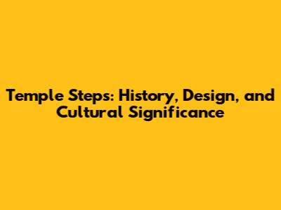 Temple Steps: History, Design, and Cultural Significance