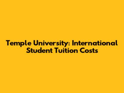 Temple University: International Student Tuition Costs