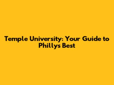 Temple University: Your Guide to Philly's Best