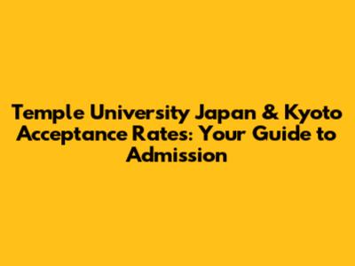 Temple University Japan & Kyoto Acceptance Rates: Your Guide to Admission