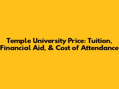 Temple University Price: Tuition, Financial Aid, & Cost of Attendance