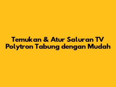 Temukan & Atur Saluran TV Polytron Tabung dengan Mudah