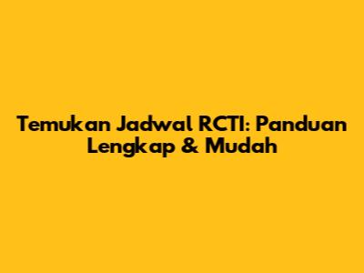 Temukan Jadwal RCTI: Panduan Lengkap & Mudah