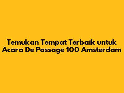 Temukan Tempat Terbaik untuk Acara De Passage 100 Amsterdam