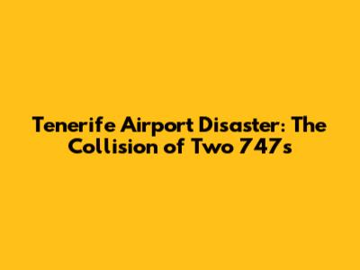 Tenerife Airport Disaster: The Collision of Two 747s
