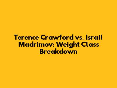 Terence Crawford vs. Israil Madrimov: Weight Class Breakdown
