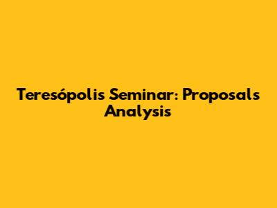 Teresópolis Seminar: Proposals Analysis